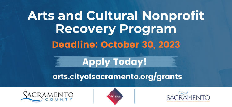 Arts and Cultural Nonprofit Recovery Program - Deadline: October 30, 2023 Apply today! arts.cityofsacramento.org/grants 