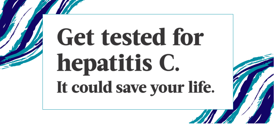 Get tested for hepatitis C - It could save your life. 