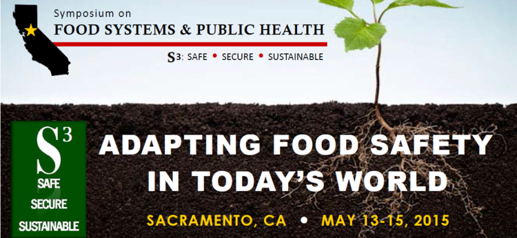 Symposium on Food Systems & Public Health: Safe - Secure - Sustainable (S3) on May 13-15 at Hyatt Regency, Sacramento