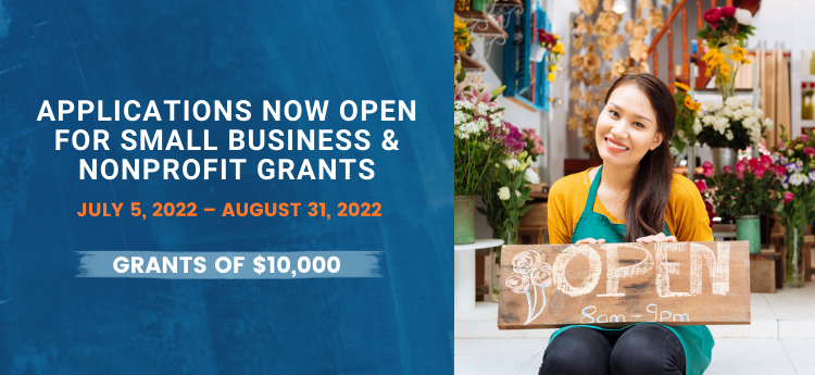 Applications Now open for small business and Nonprofit grans - July 5, 2022 - August 31, 2022