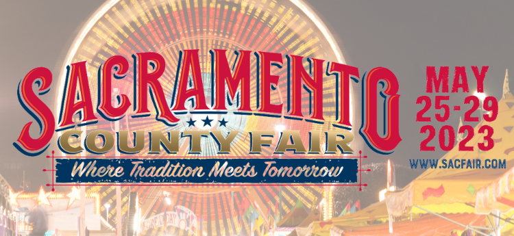 Sacramento County Fair Where Tradition Meets Tomorrow May 25-29, 2023  www.sacfair.com