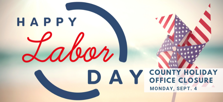 Happy Labor Day County Holiday  Office Closure Monday Sept. 4