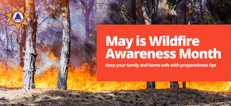May is Wildfire Awareness Month Keep your family and home safe with preparedness tips